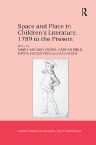 Space and Place in Children's Literature, 1789 to the Present by Maria Sachiko Cecire, Hannah Field, Malini Roy, 9780367880019