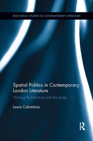Spatial Politics in Contemporary London Literature (Writing Architecture and the Body) by Laura Colombino, 9781138547506