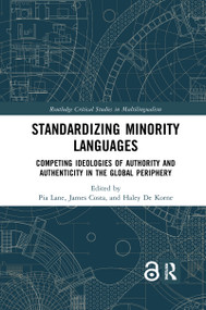Standardizing Minority Languages (Competing Ideologies of Authority and Authenticity in the Global Periphery) by Pia Lane, James Costa, Haley De Korne, 9780367594398