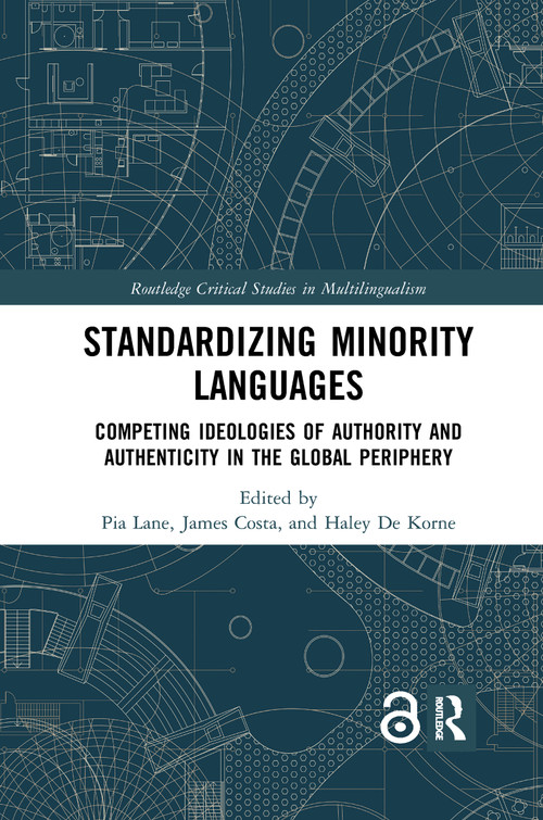 Standardizing Minority Languages (Competing Ideologies of Authority and Authenticity in the Global Periphery) by Pia Lane, James Costa, Haley De Korne, 9780367594398