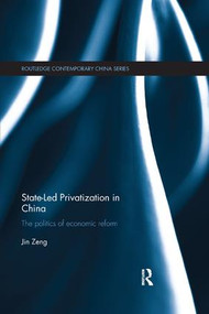 State-Led Privatization in China (The Politics of Economic Reform) by Jin Zeng, 9781138579170
