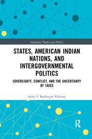 States, American Indian Nations, and Intergovernmental Politics (Sovereignty, Conflict, and the Uncertainty of Taxes) by Anne F. Boxberger Flaherty, 9780367372132