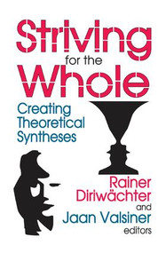 Striving for the Whole (Creating Theoretical Syntheses) by Jaan Valsiner, 9781138515093