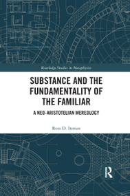 Substance and the Fundamentality of the Familiar (A Neo-Aristotelian Mereology) by Ross D. Inman, 9780367593599