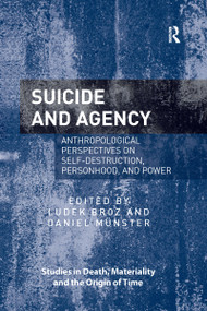 Suicide and Agency (Anthropological Perspectives on Self-Destruction, Personhood, and Power) by Ludek Broz, Daniel Münster, 9780367597580