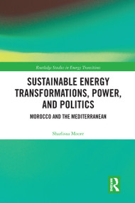Sustainable Energy Transformations, Power and Politics (Morocco and the Mediterranean) by Sharlissa Moore, 9780367586782