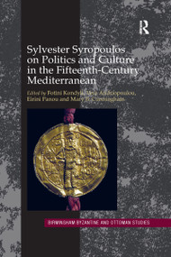 Sylvester Syropoulos on Politics and Culture in the Fifteenth-Century Mediterranean (Themes and Problems in the Memoirs, Section IV) by Fotini Kondyli, Vera Andriopoulou, Eirini Panou, Mary B. Cunningham, 9780367600679