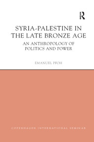 Syria-Palestine in The Late Bronze Age (An Anthropology of Politics and Power) by Emanuel Pfoh, 9780367873134