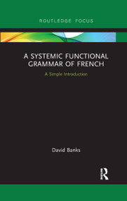 A Systemic Functional Grammar of French (A Simple Introduction) by David Banks, 9780367607425