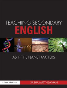 Teaching Secondary English as if the Planet Matters by Sasha Matthewman, 9780415472043