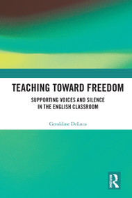 Teaching Toward Freedom (Supporting Voices and Silence in the English Classroom) by Geraldine DeLuca, 9781138572072