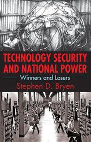 Technology Security and National Power (Winners and Losers) by Stephen D. Bryen, 9781412862677