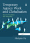 Temporary Agency Work and Globalisation (Beyond Flexibility and Inequality) by Huiyan Fu, 9780367879839