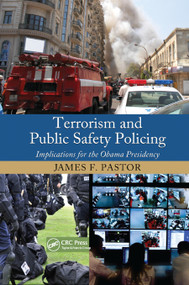 Terrorism and Public Safety Policing (Implications for the Obama Presidency) by James F. Pastor, 9780367864309