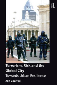 Terrorism, Risk and the Global City (Towards Urban Resilience) by Jon Coaffee, 9781138246836