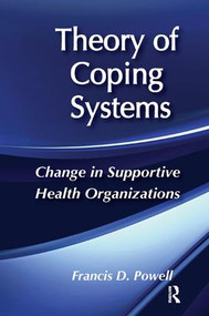 Theory of Coping Systems (Change in Supportive Health Organizations) by Francis D. Powell, 9781138517264