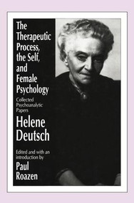 The Therapeutic Process, the Self, and Female Psychology (Collected Psychoanalytic Papers) by Helene Deutsch, 9781138517028