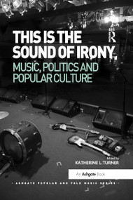 This is the Sound of Irony: Music, Politics and Popular Culture by Katherine L. Turner, 9780367599287