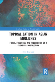 Topicalization in Asian Englishes (Forms, Functions, and Frequencies of a Fronting Construction) by Sven Leuckert, 9780367662332