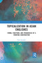 Topicalization in Asian Englishes (Forms, Functions, and Frequencies of a Fronting Construction) by Sven Leuckert, 9780367662332
