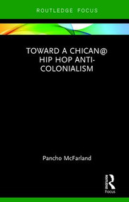 Toward a Chican@ Hip Hop Anti-colonialism by Pancho McFarland, 9781138551893