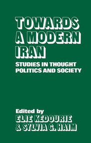 Towards a Modern Iran (Studies in Thought, Politics and Society) by Elie Kedourie, Sylvia G. Haim, 9781138985827