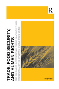 Trade, Food Security, and Human Rights (The Rules for International Trade in Agricultural Products and the Evolving World Food Crisis) by Ying Chen, 9780367600372