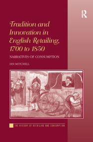 Tradition and Innovation in English Retailing, 1700 to 1850 (Narratives of Consumption) by Ian Mitchell, 9781138245426