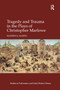 Tragedy and Trauma in the Plays of Christopher Marlowe by Mathew R. Martin, 9780367880156