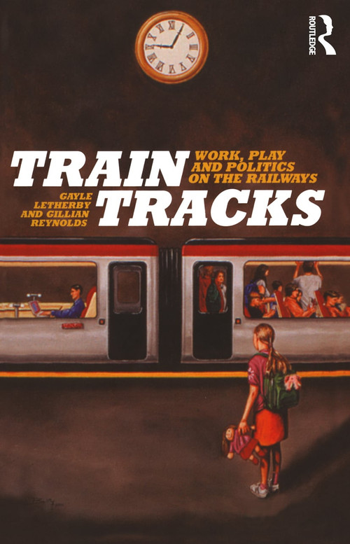 Train Tracks (Work, Play and Politics on the Railways) by Gayle Letherby, Gillian Reynolds, 9781845200831