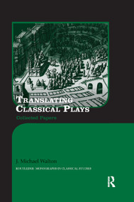 Translating Classical Plays (Collected Papers) by J. Michael Walton, 9780367875688