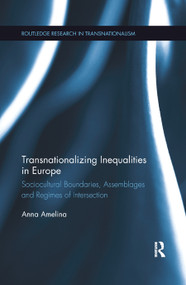 Transnationalizing Inequalities in Europe (Sociocultural Boundaries, Assemblages and Regimes of Intersection) by Anna Amelina, 9780367876753