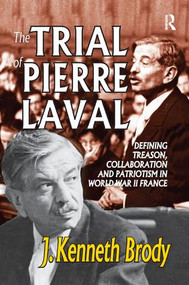 The Trial of Pierre Laval (Defining Treason, Collaboration and Patriotism in World War II France) by J. Kenneth Brody, 9781138517059
