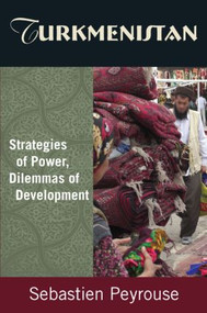 Turkmenistan: Strategies of Power, Dilemmas of Development (Strategies of Power, Dilemmas of Development) by Sebastien Peyrouse, 9780765632036