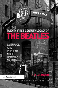 The Twenty-First-Century Legacy of the Beatles (Liverpool and Popular Music Heritage Tourism) by Michael Brocken, 9780367879556