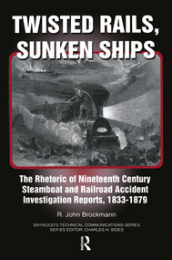 Twisted Rails, Sunken Ships (The Rhetoric of Nineteenth Century Steamboat and Railroad Accident Investigation Reports, 1833-1879) by John Brockman, 9780415784795