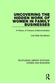 Uncovering the Hidden Work of Women in Family Businesses (A History of Census Undernumeration) by Lisa Geib-Gunderson, 9781138280274
