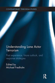 Understanding Lone Actor Terrorism (Past Experience, Future Outlook, and Response Strategies) by Michael Fredholm, 9781138309142