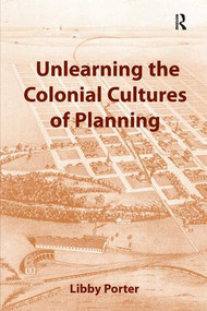 Unlearning the Colonial Cultures of Planning by Libby Porter, 9781138253049