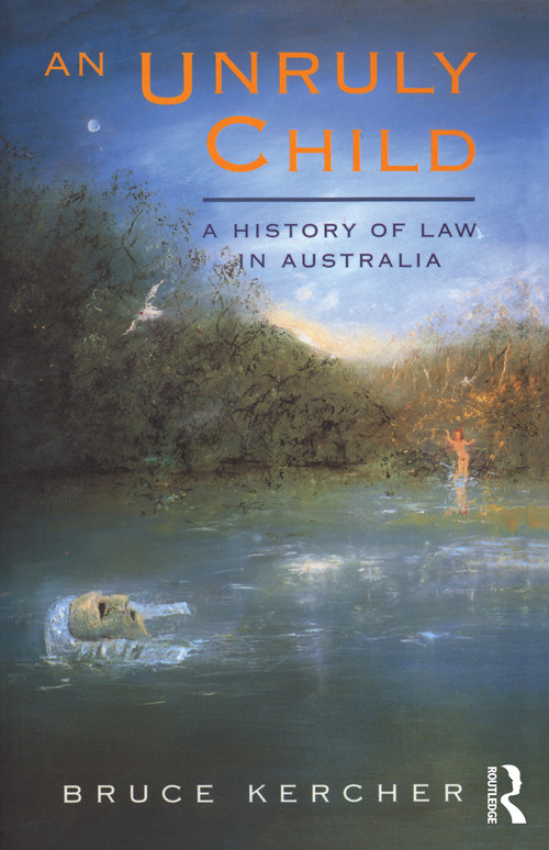 An Unruly Child (A history of law in Australia) by Bruce Kercher, 9781863738910