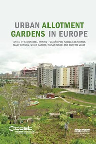 Urban Allotment Gardens in Europe by Simon Bell, Runrid Fox-Kämper, Nazila Keshavarz, Mary Benson, Silvio Caputo, Susan Noori, Annette Voigt, 9781138588967