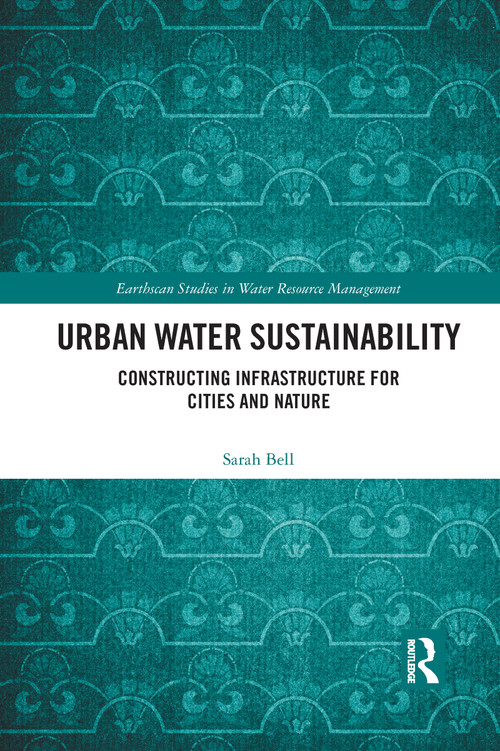 Urban Water Sustainability (Constructing Infrastructure for Cities and Nature) by Sarah Bell, 9780367593483