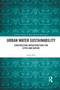Urban Water Sustainability (Constructing Infrastructure for Cities and Nature) by Sarah Bell, 9780367593483