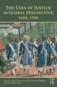 The Uses of Justice in Global Perspective, 1600-1900 by Griet Vermeesch, Manon van der Heijden, Jaco Zuijderduijn, 9781138476790