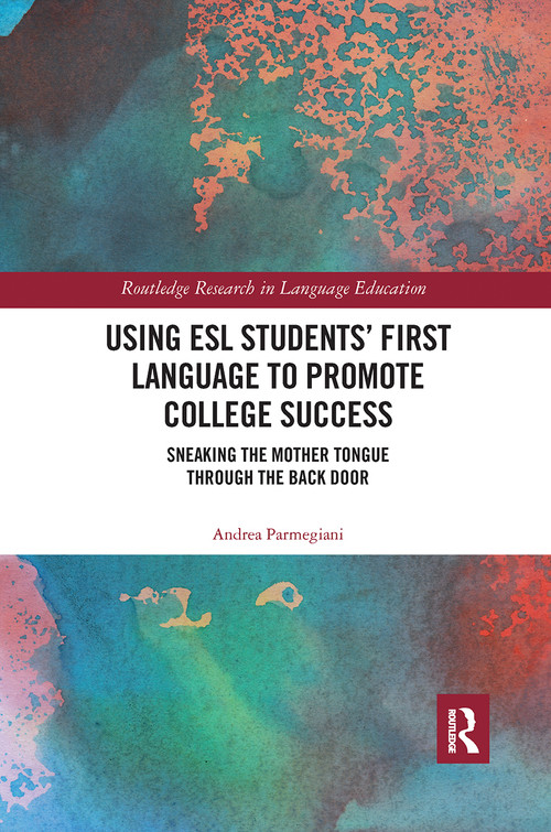 Using ESL Students' First Language to Promote College Success (Sneaking the Mother Tongue through the Backdoor) by Andrea Parmegiani, 9780367663117