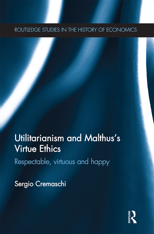 Utilitarianism and Malthus' Virtue Ethics (Respectable, Virtuous and Happy) by Sergio Cremaschi, 9780367669492