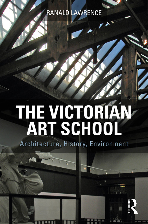 The Victorian Art School (Architecture, History, Environment) by Ranald Lawrence, 9780367896430