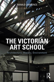 The Victorian Art School (Architecture, History, Environment) by Ranald Lawrence, 9780367896430