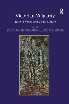 Victorian Vulgarity (Taste in Verbal and Visual Culture) by Susan David Bernstein, Elsie B. Michie, 9781138250949