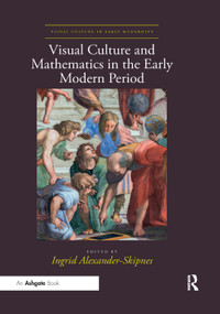 Visual Culture and Mathematics in the Early Modern Period by Ingrid Alexander-Skipnes, 9780367334161